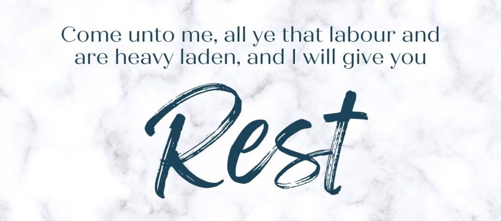 Come unto me, all ye that labour and are heavy laden, and I will give you rest weary