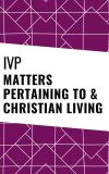 IVP Collection - Matters Pertaining to Christian Living