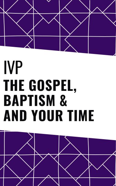 IVP Collection - The Gospel, Baptism, and Your Time