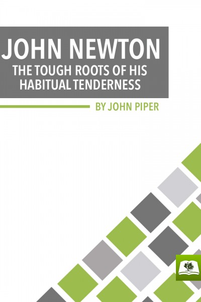 John Newton: The Tough Roots of his Habitual Tenderness