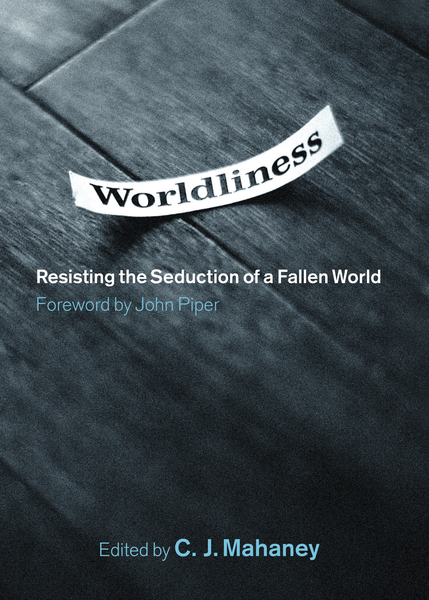 Worldliness (Foreword by John Piper): Resisting the Seduction of a Fallen World