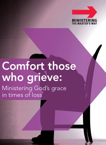 Comfort Those who Grieve: Ministering God’s Grace in Times of Loss