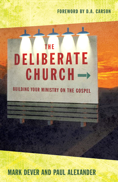 The Deliberate Church: Building Your Ministry on the Gospel