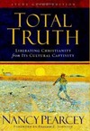 Total Truth: Liberating Christianity From Its Cultural Captivity