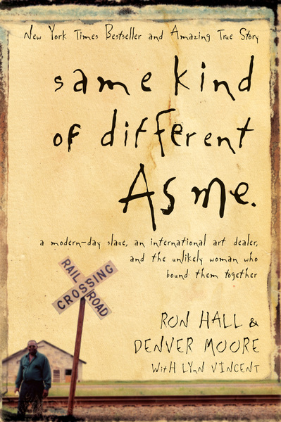 Same Kind of Different As Me: A Modern-Day Slave, an International Art Dealer, and the Unlikely Woman Who Bound Them Together