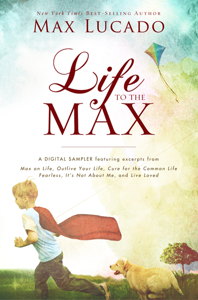Life to the Max - A Max Lucado Digital Sampler
