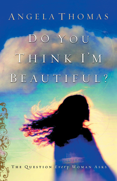 Do You Think I'm Beautiful?: The Question Every Woman Asks