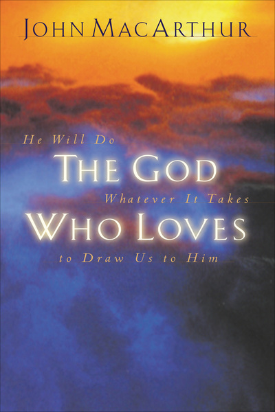 God Who Loves: He Will Do Whatever It Takes To Draw Us To Him