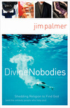 Divine Nobodies: Shedding Religion to Find God (and the unlikely people who help you)