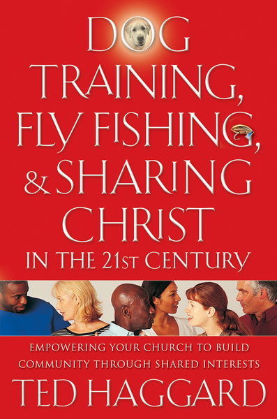 Dog Training, Fly Fishing, and Sharing Christ in the 21st Century: Empowering Your Church to Build Community Through Shared Interests