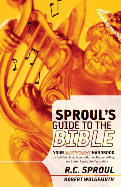 Sproul's Guide to the Bible: Your Irreverant Handbook to Forbidden Fruit, Burning Bushes, Possessed Pigs, and Broken People Like You and Me