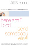 Here Am I, Lord...Send Somebody Else: How God Uses Ordinary People to Do Extraordinary Things