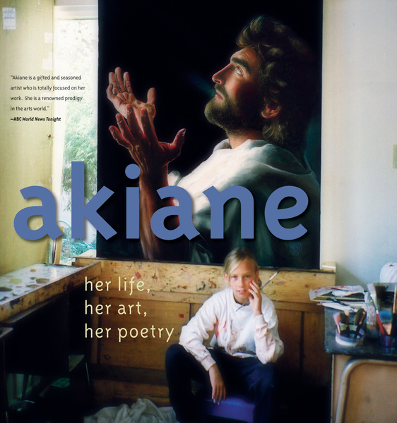 Akiane: Her Life, Her Art, Her Poetry