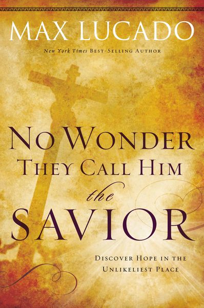 No Wonder They Call Him the Savior -: Discover Hope in the Unlikeliest Place?Upon the Cross