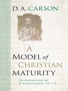 A Model of Christian Maturity: An Exposition of 2 Corinthians 10-13