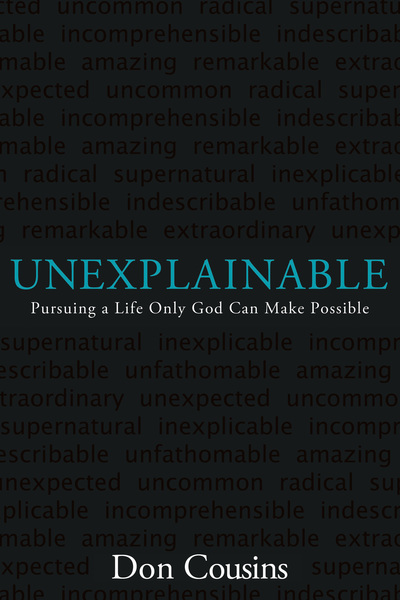 Unexplainable: Pursuing a Life Only God Can Make Possible