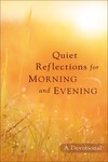 Quiet Reflections for Morning and Evening: A Devotional