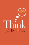 Think (Foreword by Mark Noll): The Life of the Mind and the Love of God