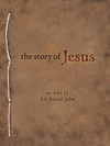 The Story Of Jesus, As Told By His Friend John