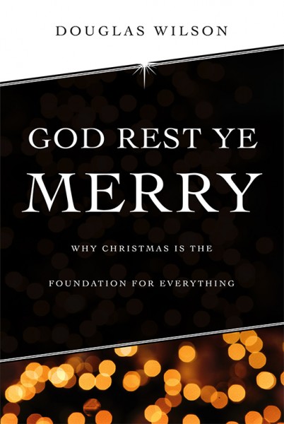 God Rest Ye Merry: Why Christmas Is the Foundation for Everything