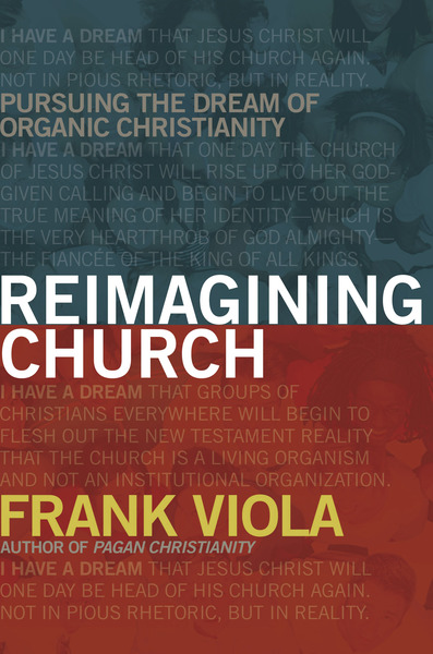 Reimagining Church: Pursuing the Dream of Organic Christianity
