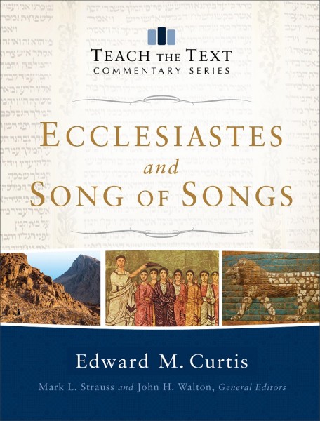 Ecclesiastes and & Song of Songs: Teach the Text Commentary Series