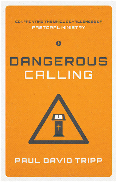 Dangerous Calling: Confronting the Unique Challenges of Pastoral Ministry