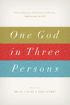 One God in Three Persons: Unity of Essence, Distinction of Persons, Implications for Life