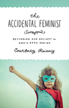 Accidental Feminist: Restoring Our Delight in God's Good Design