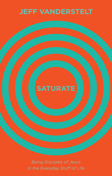 Saturate: Being Disciples of Jesus in the Everyday Stuff of Life