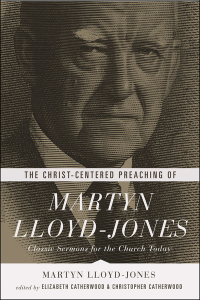 Christ-Centered Preaching of Martyn Lloyd-Jones