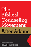 The Biblical Counseling Movement after Adams (Foreword by David Powlison)