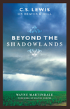 Beyond the Shadowlands (Foreword by Walter Hooper): C. S. Lewis on Heaven and Hell