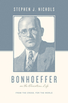 Bonhoeffer on the Christian Life: From the Cross, for the World