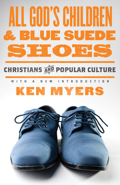 All God's Children and Blue Suede Shoes (With a New Introduction / Redesign): Christians and Popular Culture