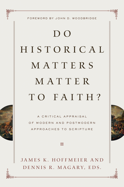 Do Historical Matters Matter to Faith?: A Critical Appraisal of Modern and Postmodern Approaches to Scripture