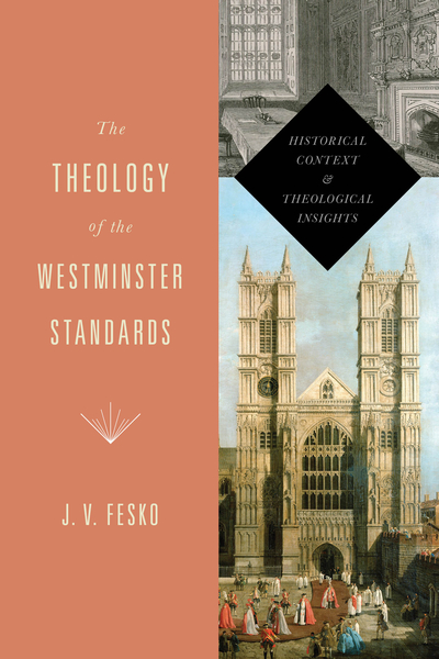 The Theology of the Westminster Standards: Historical Context and Theological Insights