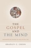 Gospel and the Mind: Recovering and Shaping the Intellectual Life
