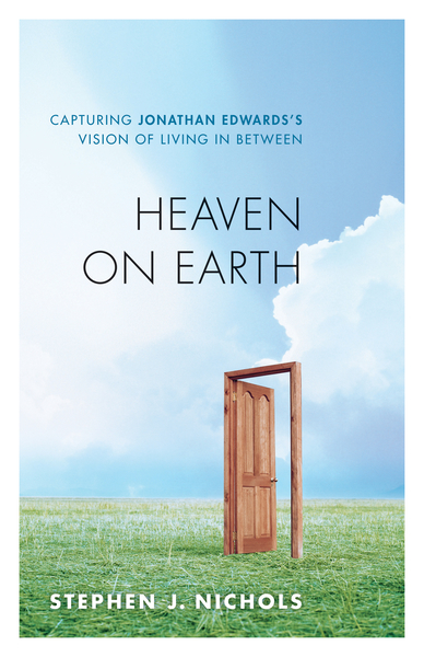 Heaven on Earth: Capturing Jonathan Edwards's Vision of Living in Between