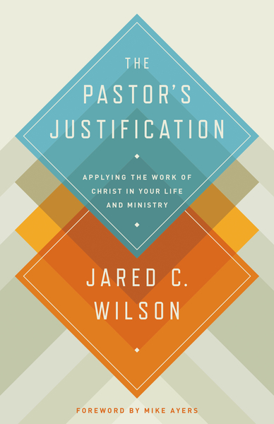 The Pastor's Justification: Applying the Work of Christ in Your Life and Ministry