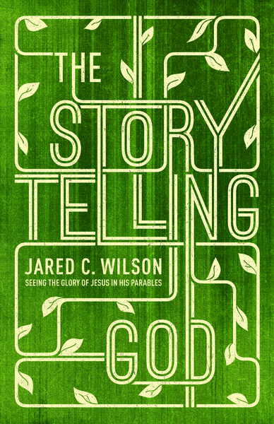 Storytelling God: Seeing the Glory of Jesus in His Parables