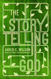 Storytelling God: Seeing the Glory of Jesus in His Parables