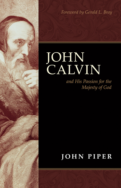 John Calvin and His Passion for the Majesty of God (Foreword by Gerald L. Bray)