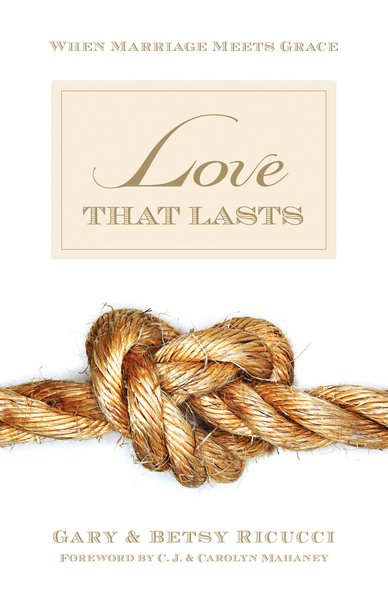 Love That Lasts (Foreword by CJ and Carolyn Mahaney): When Marriage Meets Grace