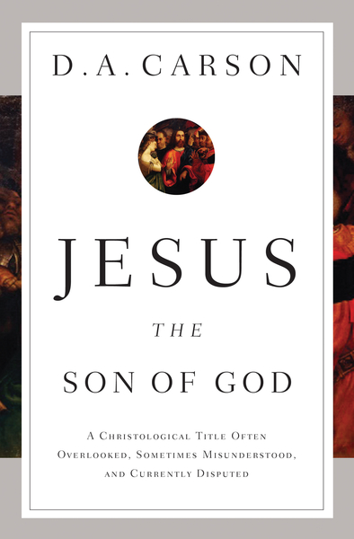 Jesus the Son of God: A Christological Title Often Overlooked, Sometimes Misunderstood, and Currently Disputed