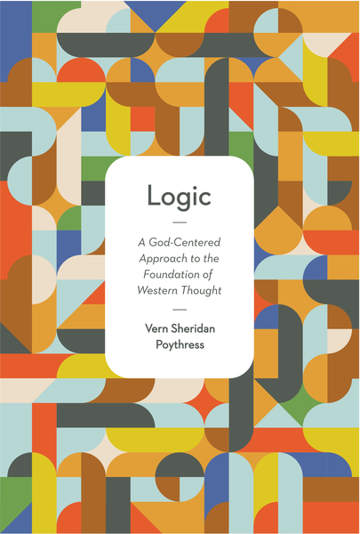 Logic: A God-Centered Approach to the Foundation of Western Thought