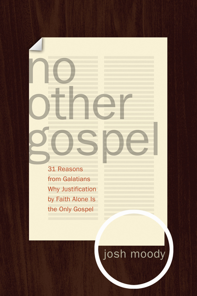 No Other Gospel: 31 Reasons from Galatians Why Justification by Faith Alone Is the Only Gospel