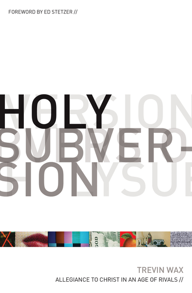 Holy Subversion (Foreword by Ed Stetzer): Allegiance to Christ in an Age of Rivals