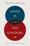 Living in God's Two Kingdoms: A Biblical Vision for Christianity and Culture