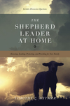 Shepherd Leader at Home: Knowing, Leading, Protecting, and Providing for Your Family